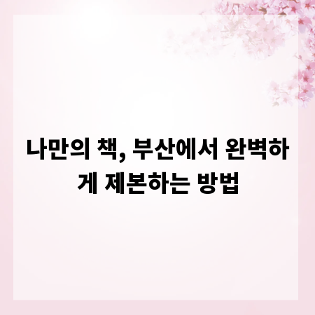나만의 책, 부산에서 완벽하게 제본하는 방법