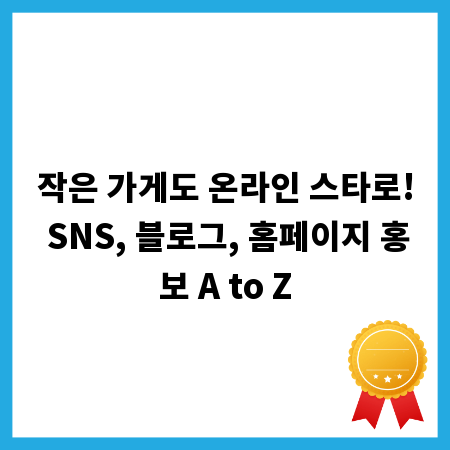 작은 가게도 온라인 스타로! SNS, 블로그, 홈페이지 홍보 A to Z