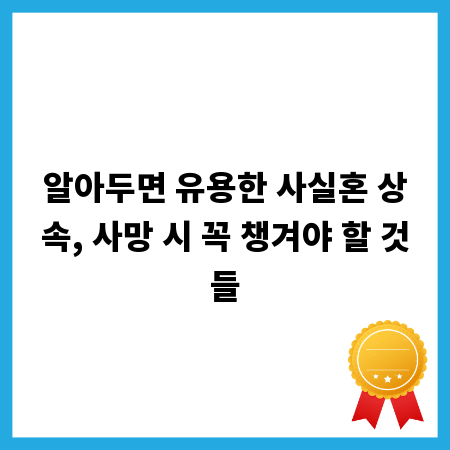 알아두면 유용한 사실혼 상속, 사망 시 꼭 챙겨야 할 것들