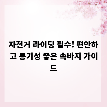 자전거 라이딩 필수! 편안하고 통기성 좋은 속바지 가이드