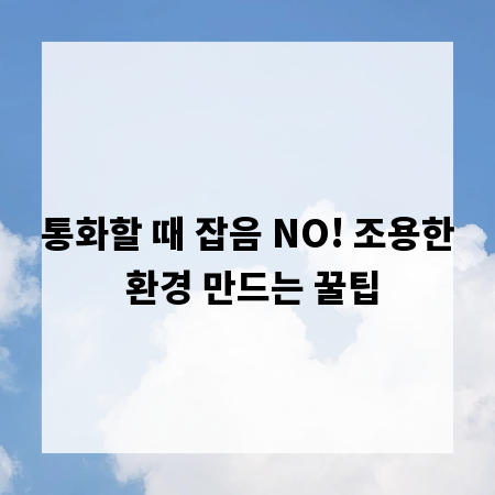통화할 때 잡음 NO! 조용한 환경 만드는 꿀팁