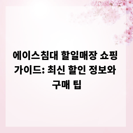 에이스침대 할일매장 쇼핑 가이드: 최신 할인 정보와 구매 팁