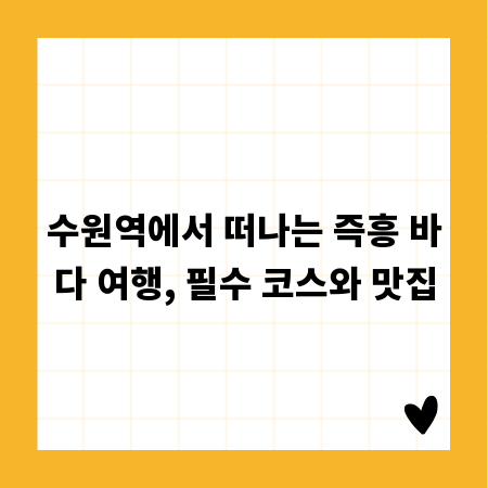 수원역에서 떠나는 즉흥 바다 여행, 필수 코스와 맛집