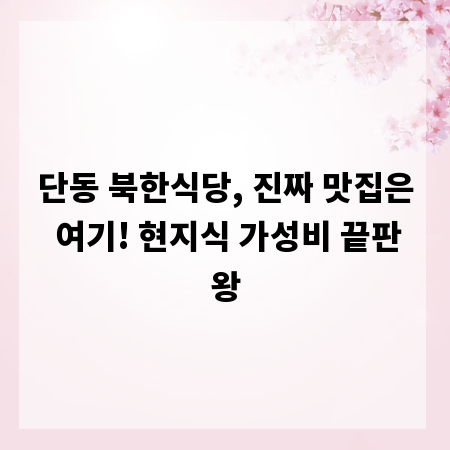 단동 북한식당, 진짜 맛집은 여기! 현지식 가성비 끝판왕