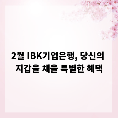 2월 IBK기업은행, 당신의 지갑을 채울 특별한 혜택