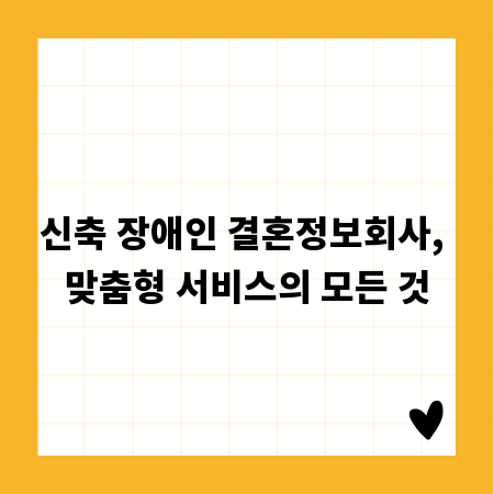 신축 장애인 결혼정보회사, 맞춤형 서비스의 모든 것