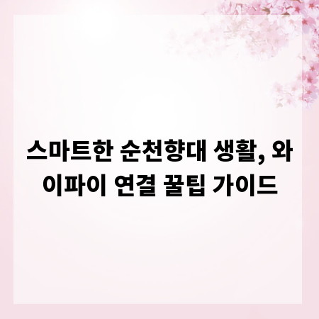스마트한 순천향대 생활, 와이파이 연결 꿀팁 가이드