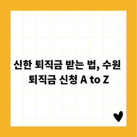 신한 퇴직금 받는 법, 수원 퇴직금 신청 A to Z