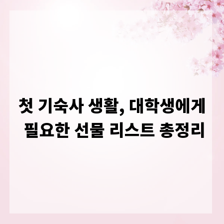 첫 기숙사 생활, 대학생에게 필요한 선물 리스트 총정리