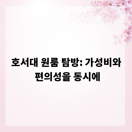 호서대 원룸 탐방: 가성비와 편의성을 동시에