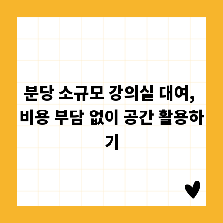 분당 소규모 강의실 대여, 비용 부담 없이 공간 활용하기