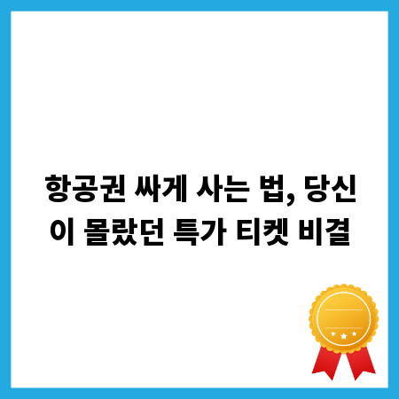 항공권 싸게 사는 법, 당신이 몰랐던 특가 티켓 비결