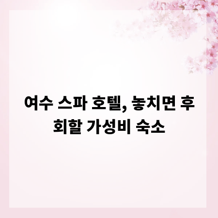 여수 스파 호텔, 놓치면 후회할 가성비 숙소
