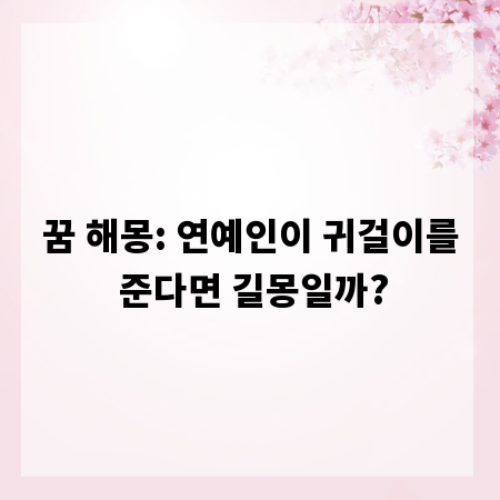 꿈 해몽: 연예인이 귀걸이를 준다면 길몽일까?