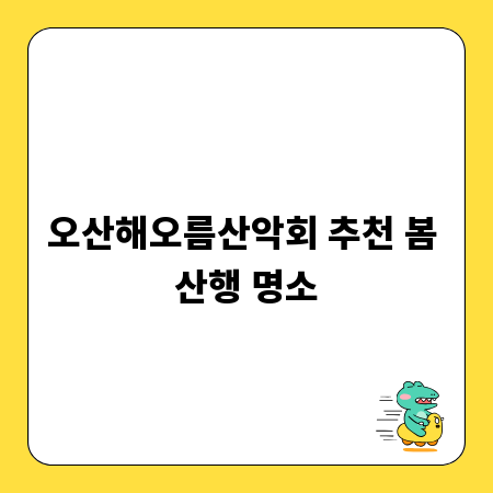 오산해오름산악회 추천 봄 산행 명소