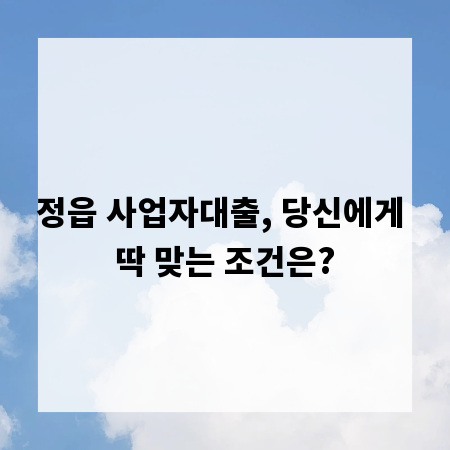 정읍 사업자대출, 당신에게 딱 맞는 조건은?