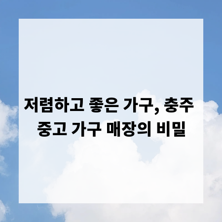 저렴하고 좋은 가구, 충주 중고 가구 매장의 비밀