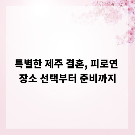 특별한 제주 결혼, 피로연 장소 선택부터 준비까지