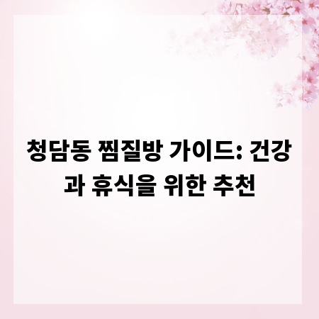 청담동 찜질방 가이드: 건강과 휴식을 위한 추천