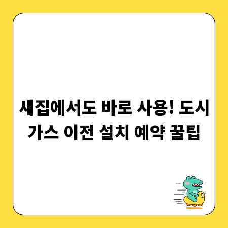 새집에서도 바로 사용! 도시가스 이전 설치 예약 꿀팁