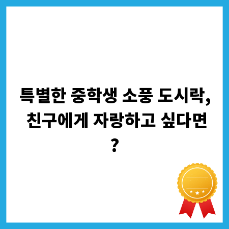 특별한 중학생 소풍 도시락, 친구에게 자랑하고 싶다면?