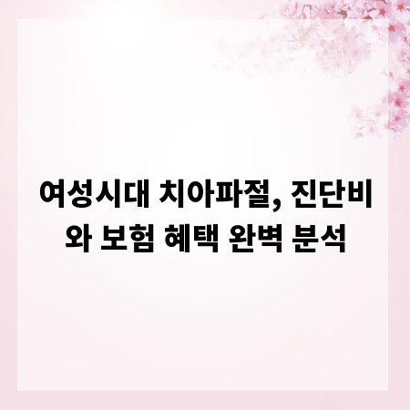여성시대 치아파절, 진단비와 보험 혜택 완벽 분석