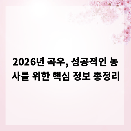 2026년 곡우, 성공적인 농사를 위한 핵심 정보 총정리