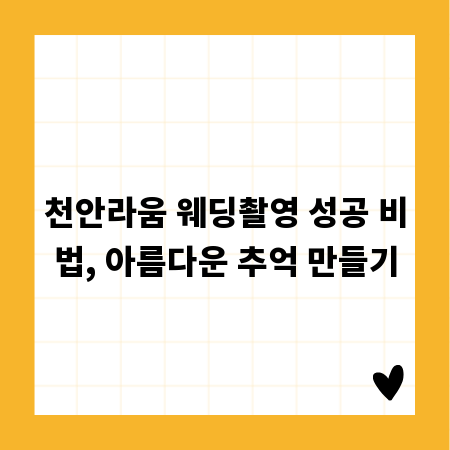 천안라움 웨딩촬영 성공 비법, 아름다운 추억 만들기