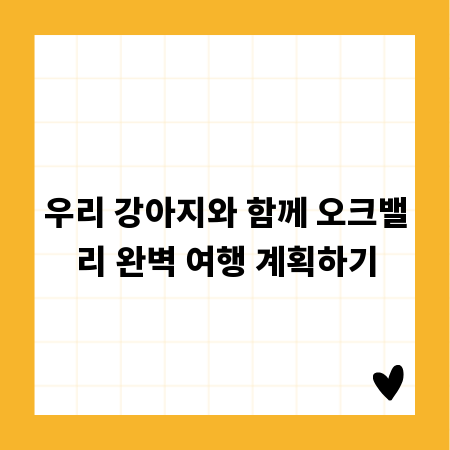우리 강아지와 함께 오크밸리 완벽 여행 계획하기