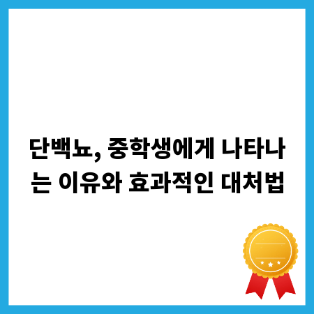 단백뇨, 중학생에게 나타나는 이유와 효과적인 대처법