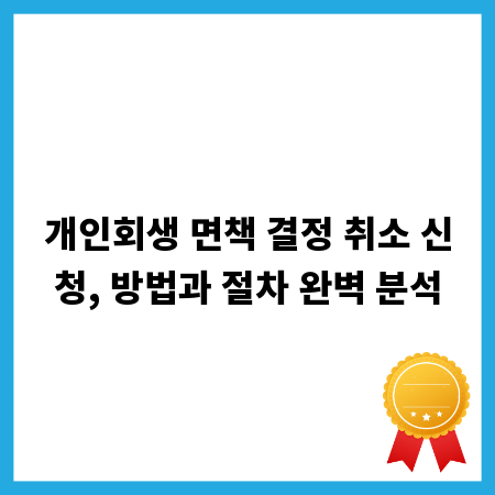 개인회생 면책 결정 취소 신청, 방법과 절차 완벽 분석