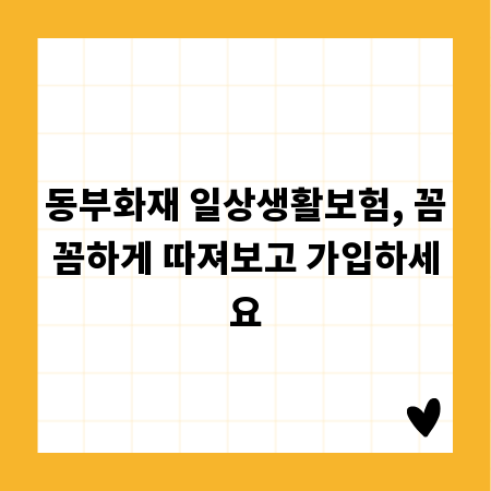 동부화재 일상생활보험, 꼼꼼하게 따져보고 가입하세요