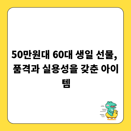 50만원대 60대 생일 선물, 품격과 실용성을 갖춘 아이템