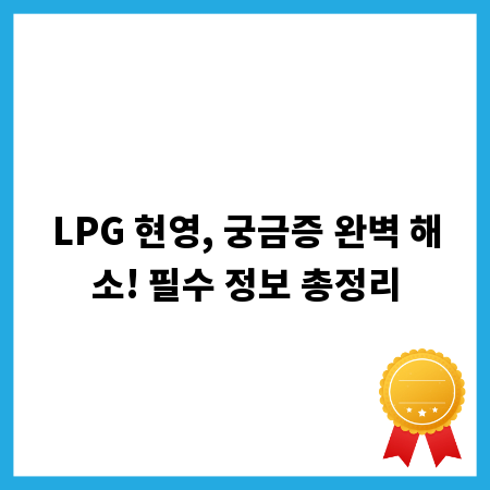 LPG 현영, 궁금증 완벽 해소! 필수 정보 총정리