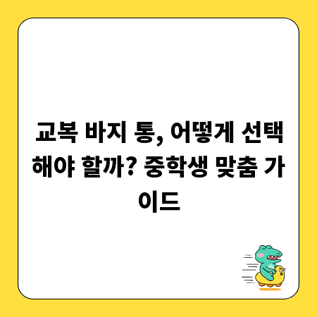 교복 바지 통, 어떻게 선택해야 할까? 중학생 맞춤 가이드