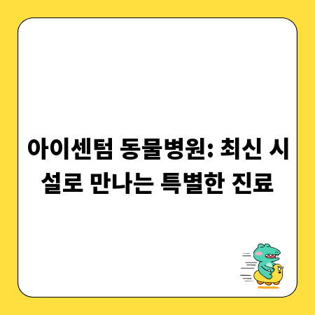 아이센텀 동물병원: 최신 시설로 만나는 특별한 진료