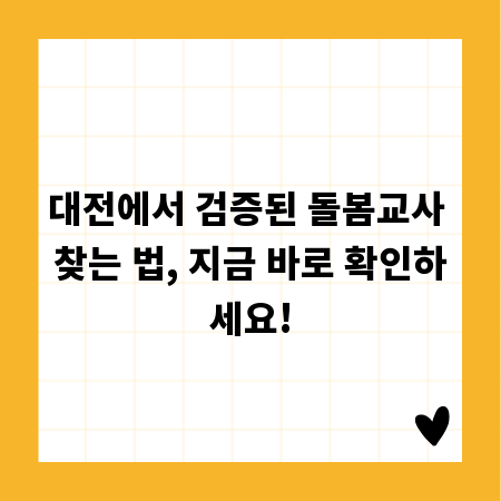 대전에서 검증된 돌봄교사 찾는 법, 지금 바로 확인하세요!