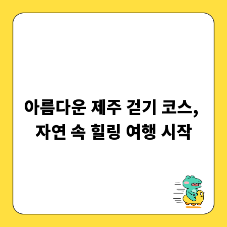아름다운 제주 걷기 코스, 자연 속 힐링 여행 시작