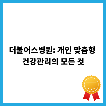 더불어스병원: 개인 맞춤형 건강관리의 모든 것
