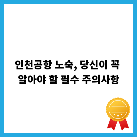 인천공항 노숙, 당신이 꼭 알아야 할 필수 주의사항