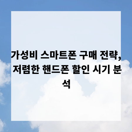 가성비 스마트폰 구매 전략, 저렴한 핸드폰 할인 시기 분석