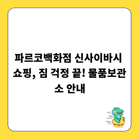 파르코백화점 신사이바시 쇼핑, 짐 걱정 끝! 물품보관소 안내