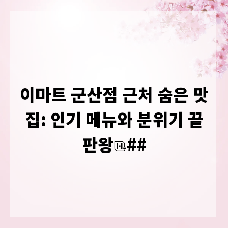 이마트 군산점 근처 숨은 맛집: 인기 메뉴와 분위기 끝판왕
##