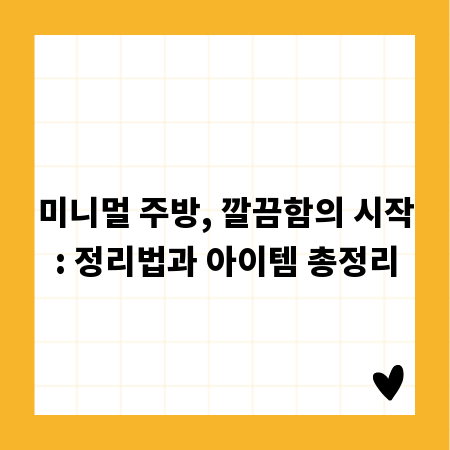 미니멀 주방, 깔끔함의 시작: 정리법과 아이템 총정리