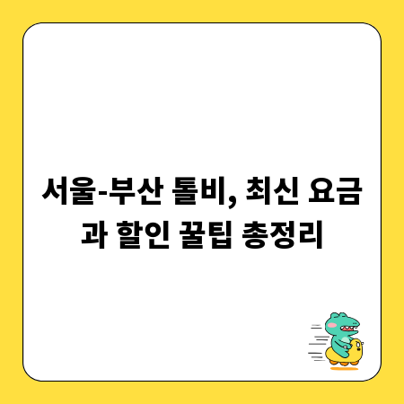 서울-부산 톨비, 최신 요금과 할인 꿀팁 총정리