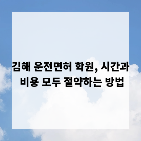 김해 운전면허 학원, 시간과 비용 모두 절약하는 방법