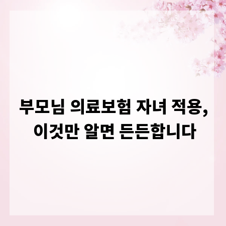 부모님 의료보험 자녀 적용, 이것만 알면 든든합니다