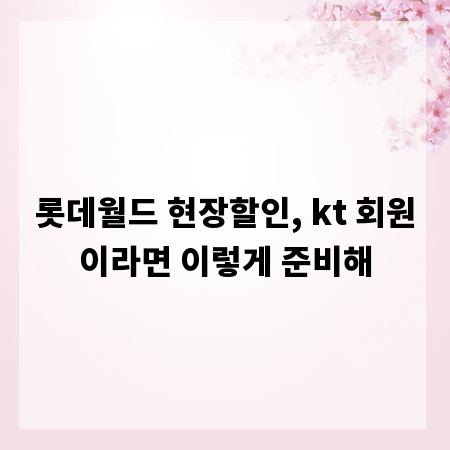 롯데월드 현장할인, kt 회원이라면 이렇게 준비해