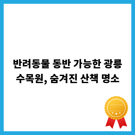 반려동물 동반 가능한 광릉수목원, 숨겨진 산책 명소