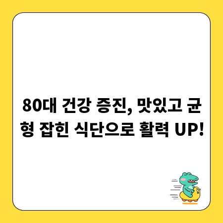 80대 건강 증진, 맛있고 균형 잡힌 식단으로 활력 UP!